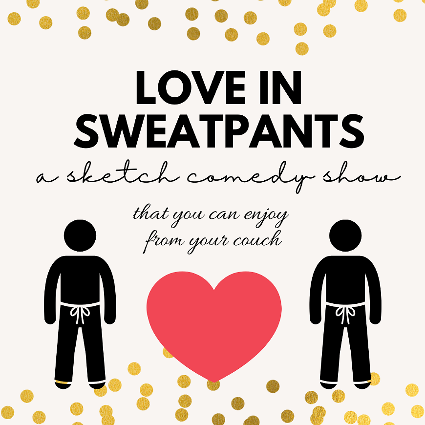 Love In Sweatpants -- the sketch comedy show delivered straight to your couch.